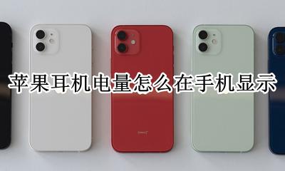 苹果耳机电量怎么在手机显示 苹果耳机怎样在手机上显示电量