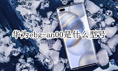 华为ebg-an00是什么型号 华为ebgan00是什么型号多少钱