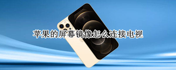 苹果的屏幕镜像怎么连接电视