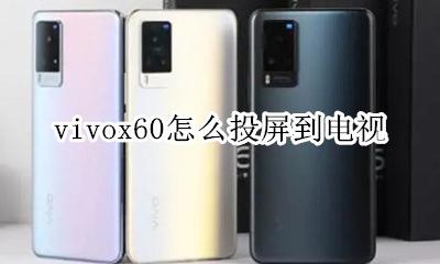 vivox60怎么投屏到电视 vivox60手机怎么投屏到电视?