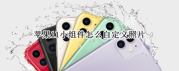苹果11小组件怎么自定义照片