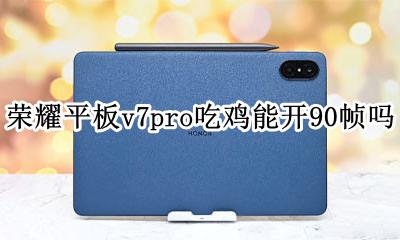 华为平板m7吃鸡能开7帧吗 荣耀平板v7pro吃鸡能开90帧吗
