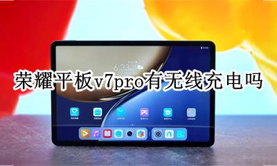 荣耀平板v7pro有无线充电吗 荣耀v7pro有无线充电功能么