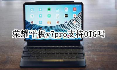 华为荣耀v7平板 荣耀平板v7pro支持OTG吗