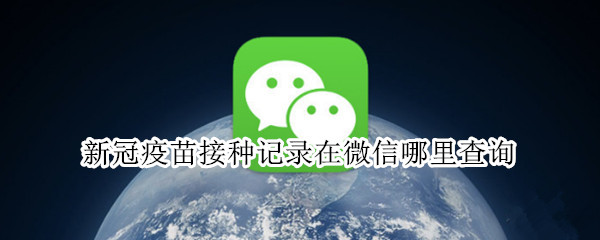 新冠疫苗接种记录在微信哪里查询