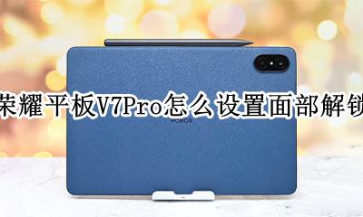 荣耀平板V7Pro怎么设置面部解锁 面部解锁在哪添加