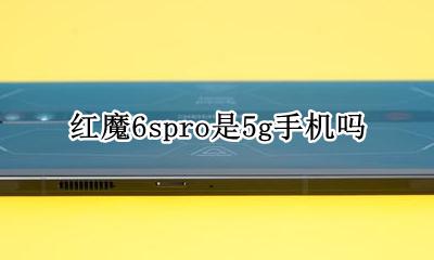 红魔6s和红魔6g哪个好 红魔6spro是5g手机吗