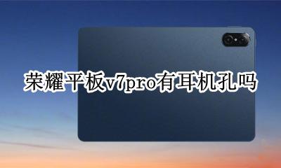 华为nova7pro耳机孔 荣耀平板v7pro有耳机孔吗