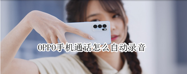 OPPO手机通话怎么自动录音