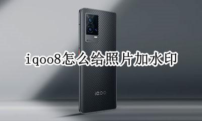 iqoo8能自定义水印吗 iqoo8怎么给照片加水印