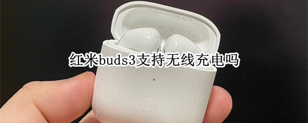 红米buds3支持无线充电吗