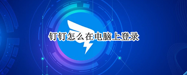 钉钉怎么在电脑上登录