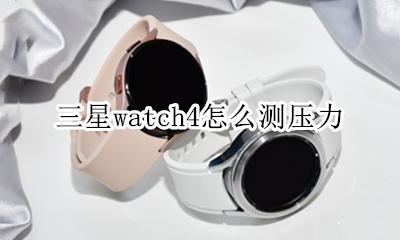 三星手机测压力是什么压力 三星watch4怎么测压力