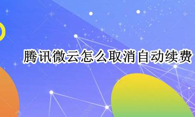 腾讯微云怎么取消自动续费 怎样关闭腾讯微云自动续费