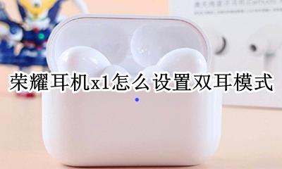 荣耀x1耳机怎么调音量 荣耀耳机x1怎么设置双耳模式