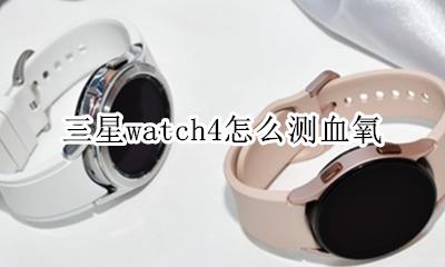 三星watch4怎么测血氧 三星watch4血氧饱和度怎么测量
