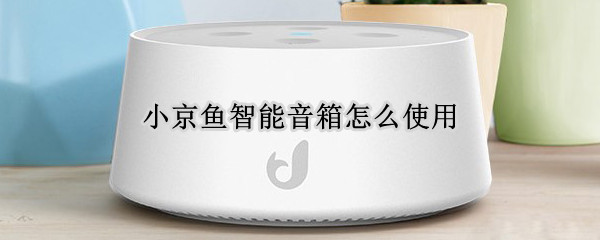 小京鱼智能音箱怎么使用