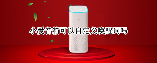 小爱音箱可以自定义唤醒词吗
