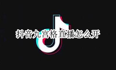 抖音九宫格直播怎么开 抖音里九宫格视频怎么做的