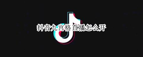 抖音九宫格直播怎么开