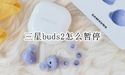 三星buds延迟调整 三星buds2怎么暂停