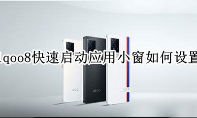 iqoo有没有小窗模式 iqoo8快速启动应用小窗如何设置