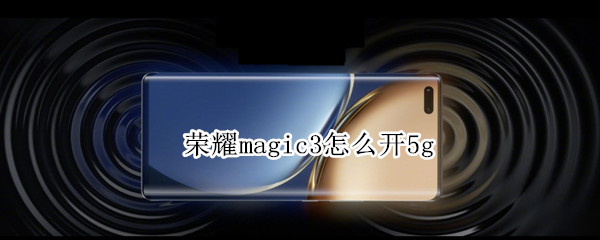 荣耀magic3怎么开5g
