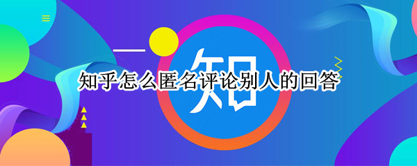 知乎怎么匿名评论别人的回答