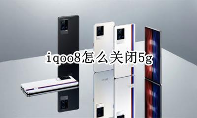 iqoo8怎么关闭5g iqoo8怎么关闭原子组件