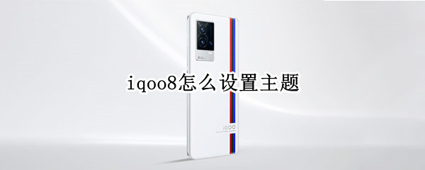 iqoo8怎么设置主题