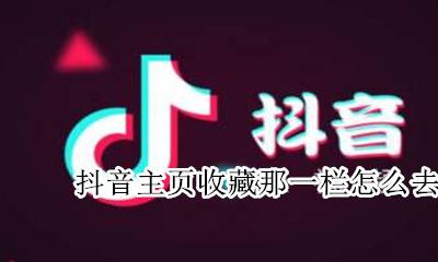 抖音点了收藏怎么删除 抖音主页收藏那一栏怎么去掉