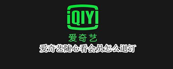 爱奇艺随心看会员怎么退订