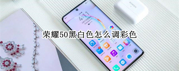 荣耀50黑白色怎么调彩色
