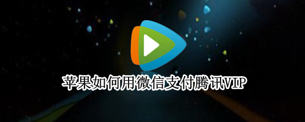 苹果如何用微信支付腾讯VIP