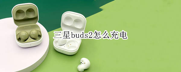 三星buds2怎么充电
