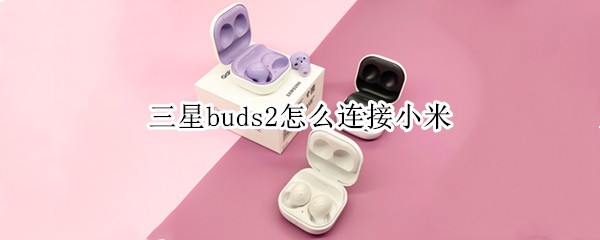 三星buds2怎么连接小米