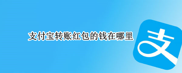 支付宝转账红包的钱在哪里