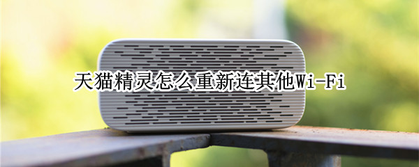 天猫精灵怎么重新连其他Wi-Fi