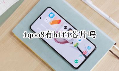iqoo8有hifi芯片吗 iqoo8是哪款hifi芯片