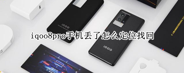 iqoo8pro手机丢了怎么定位找回