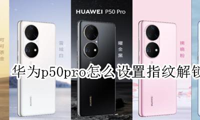 华为p50手机怎么设置指纹解锁 华为p50pro怎么设置指纹解锁
