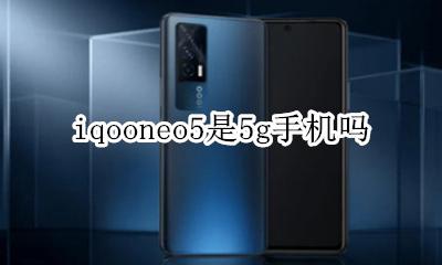 iqooneo5是5g手机吗 vivoiqooneo是5g手机吗