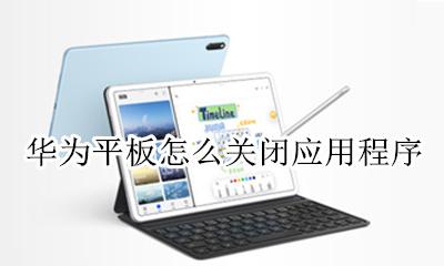 华为平板怎么关闭应用程序 华为荣耀平板怎么关闭最近使用的应用