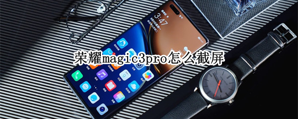 荣耀magic3pro怎么截屏