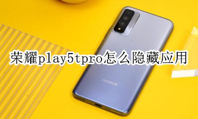 honor play怎么隐藏应用 荣耀play5tpro怎么隐藏应用