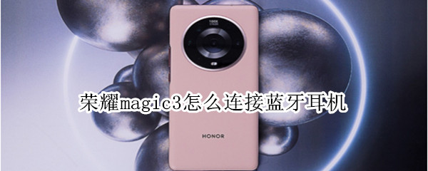 荣耀magic3怎么连接蓝牙耳机