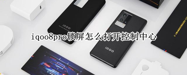 iqoo8pro锁屏怎么打开控制中心