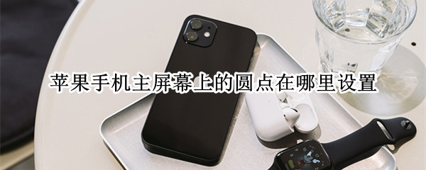 苹果手机主屏幕上的圆点在哪里设置