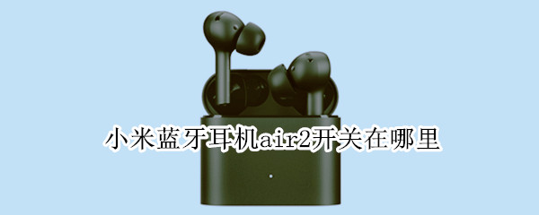 小米蓝牙耳机air2开关在哪里
