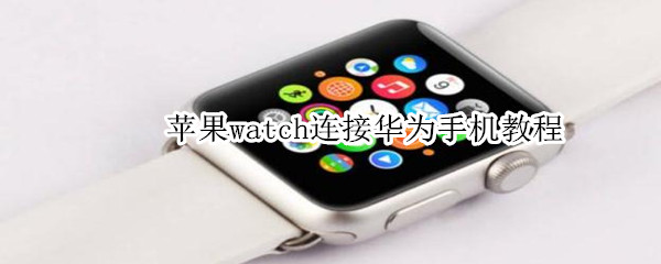 苹果watch连接华为手机教程